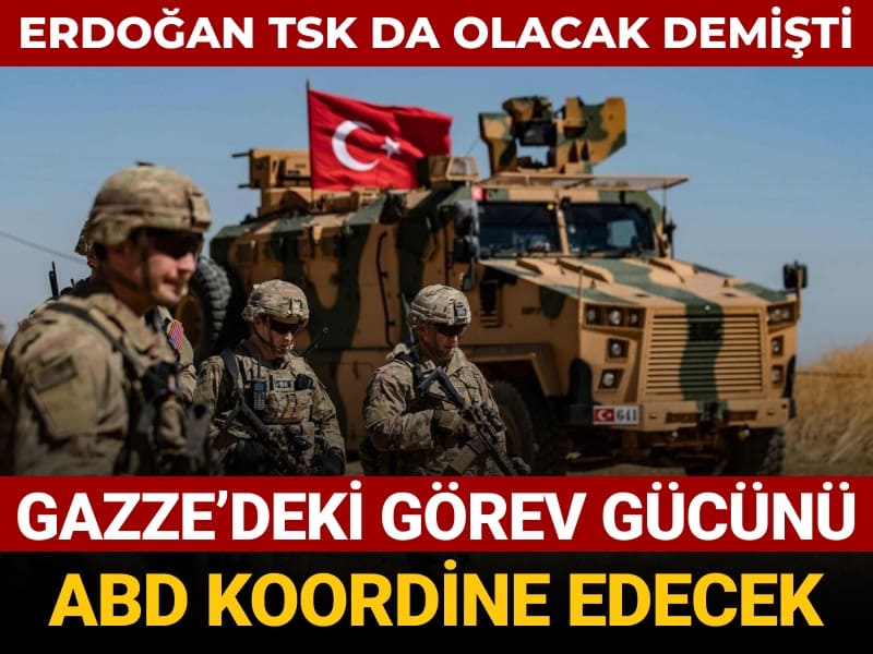 Erdoğan TSK da olacak demişti: Gazze’deki görev gücünü ABD koordine edecek